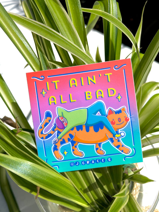It Ain't All Bad STICKER